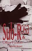 Sub-Rosa & Other Fiction by Catherine Bennett
